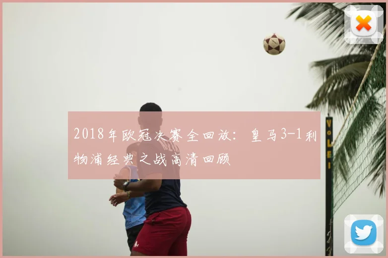 2018年欧冠决赛全回放：皇马3-1利物浦经典之战高清回顾