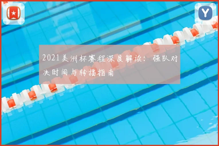 2021美洲杯赛程深度解读：强队对决时间与转播指南