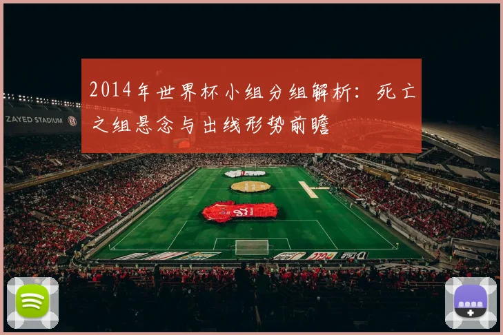 2014年世界杯小组分组解析：死亡之组悬念与出线形势前瞻
